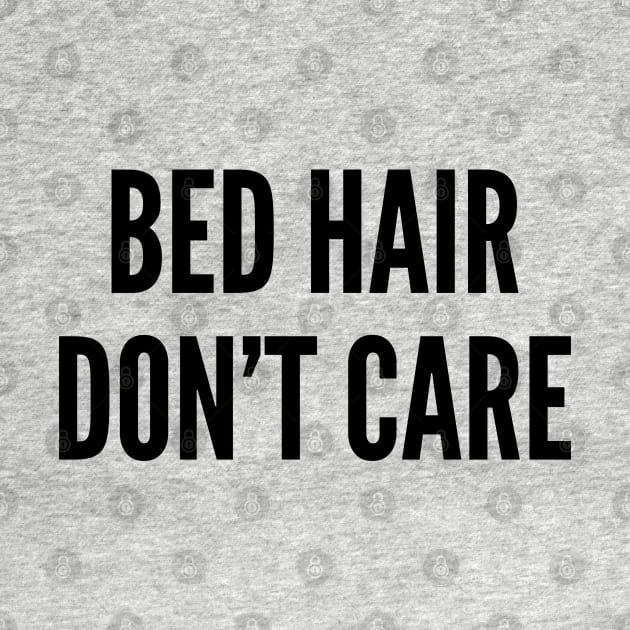 Cute - Bed Hair Don't Care - Funny Joke Statement Humor Slogan by sillyslogans